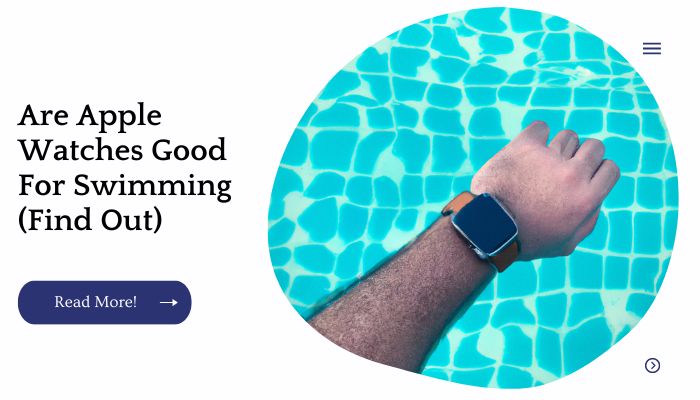 Are Apple Watches Good For Swimming (Find Out)