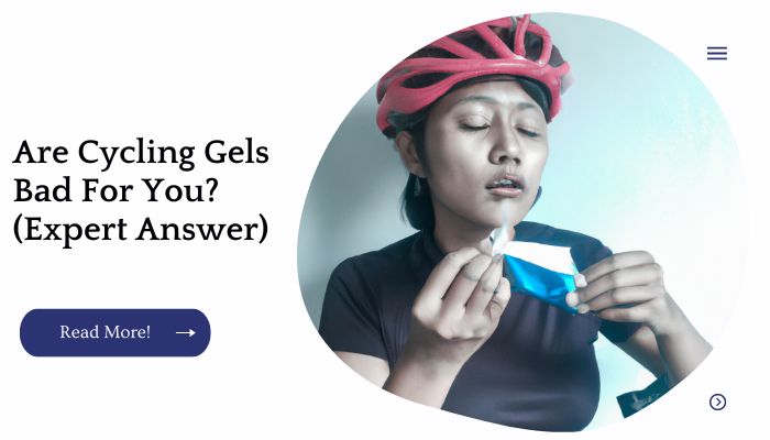 Are Cycling Gels Bad For You? (Expert Answer)