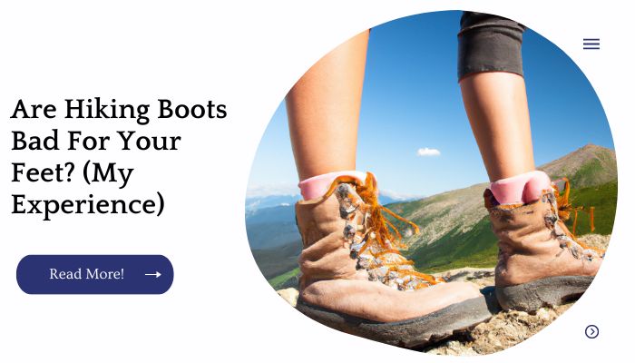 Are Hiking Boots Bad For Your Feet? (My Experience)