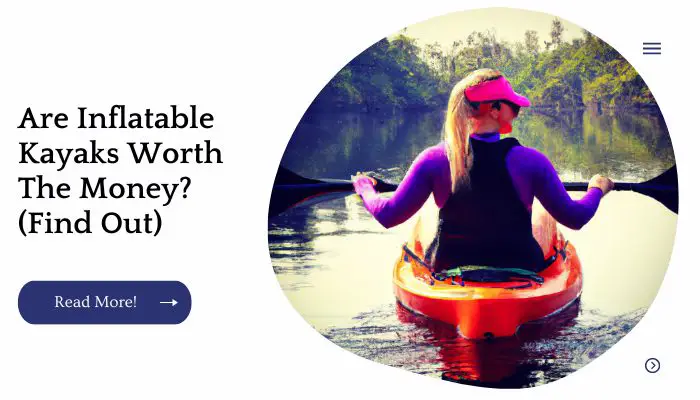 Are Inflatable Kayaks Are Worth The Money? (Find Out)