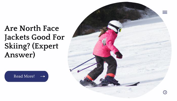 Are North Face Jackets Good For Skiing? (Expert Answer)