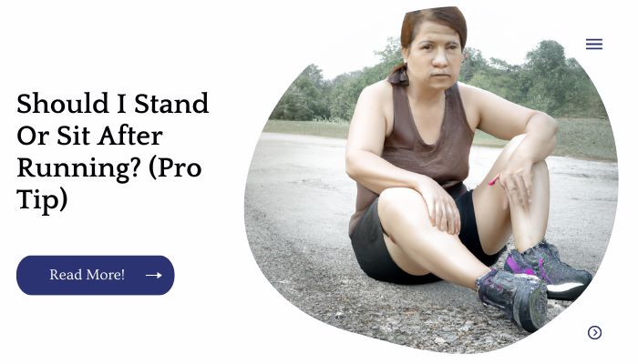 Should I Stand Or Sit After Running? (Pro Tip)