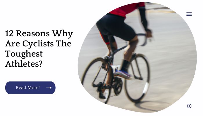 12 Reasons Why Are Cyclists The Toughest Athletes?