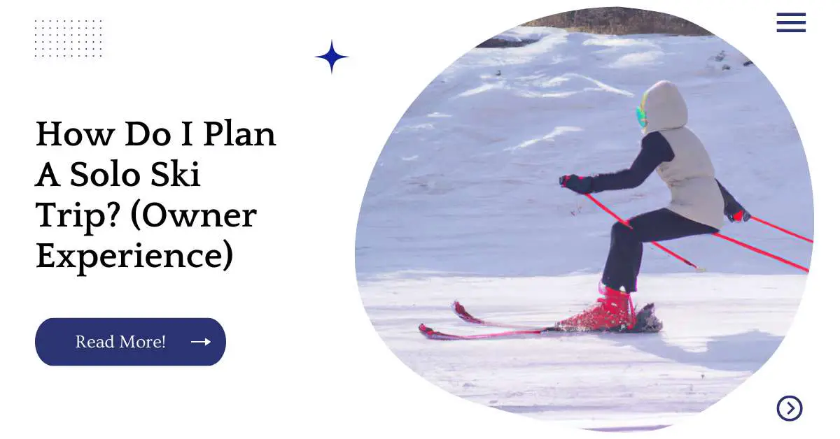 How Do I Plan A Solo Ski Trip? (Owner Experience)