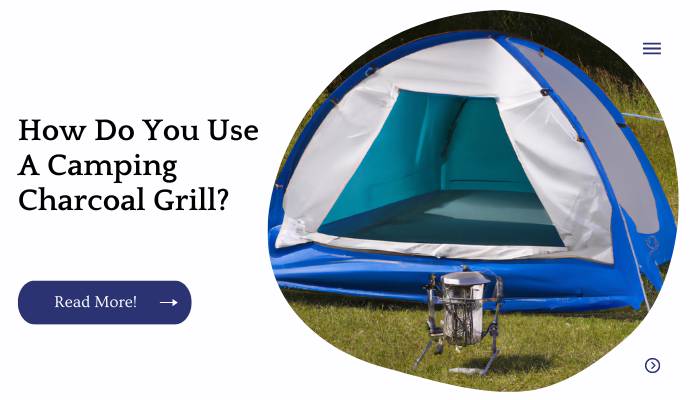 How Do You Use A Camping Charcoal Grill?