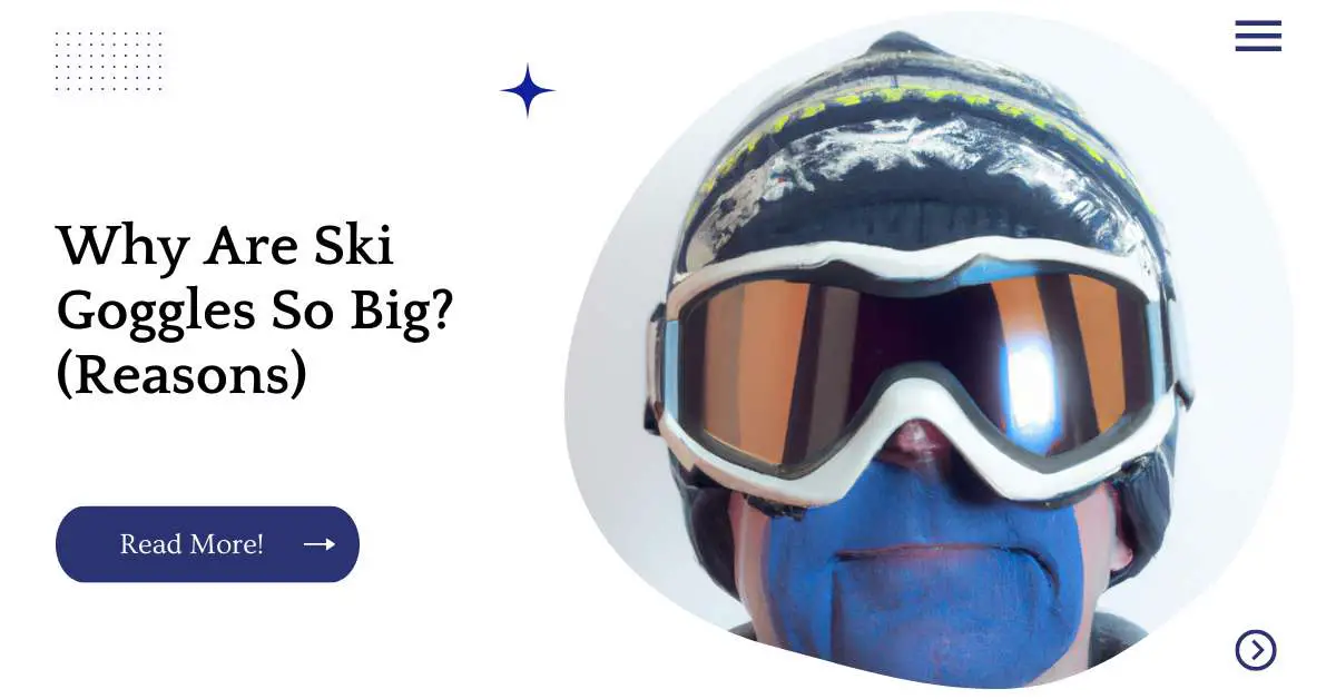 Why Are Ski Goggles So Big? (Reasons)