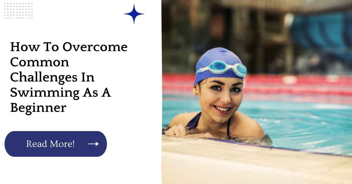 How To Overcome Common Challenges In Swimming As A Beginner