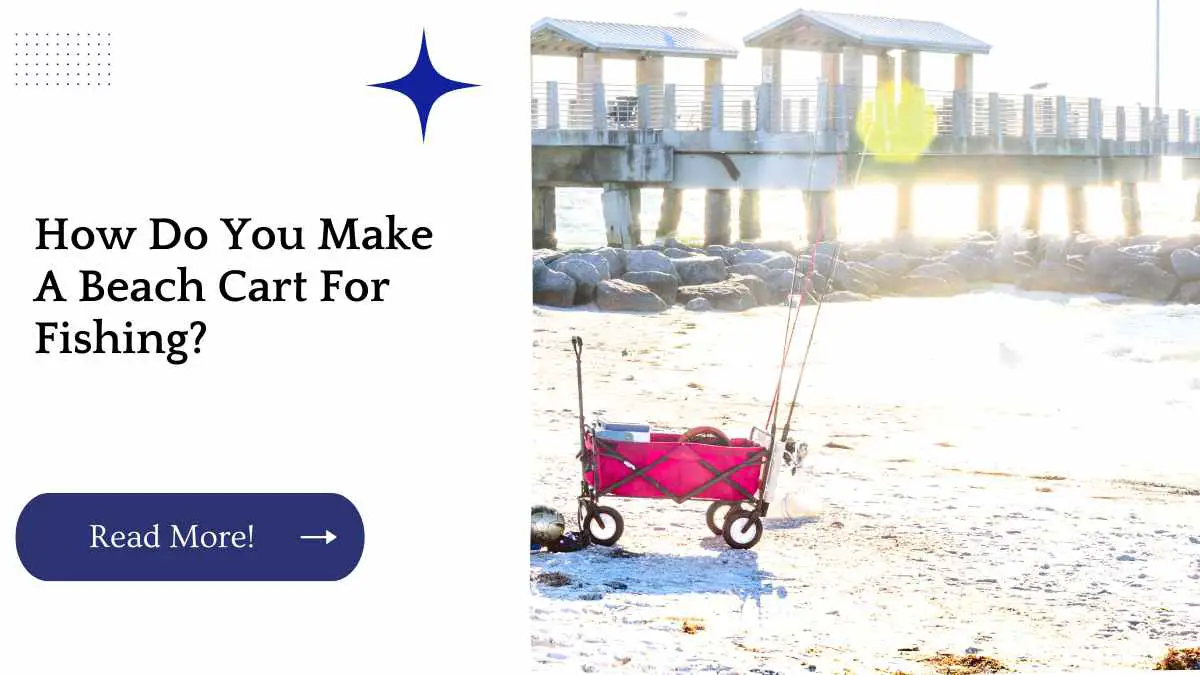 How Do You Make A Beach Cart For Fishing?